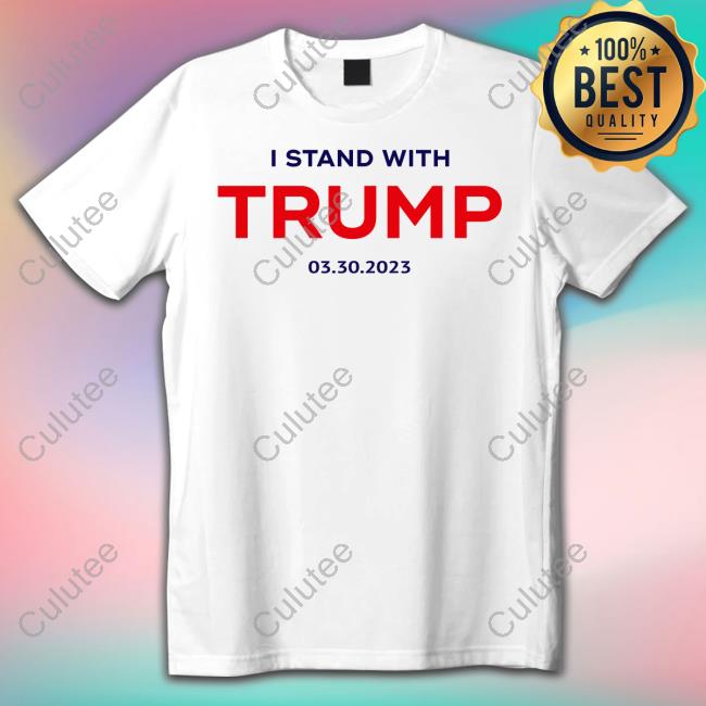 I Stand With Trump 03.30.2023 T Shirt