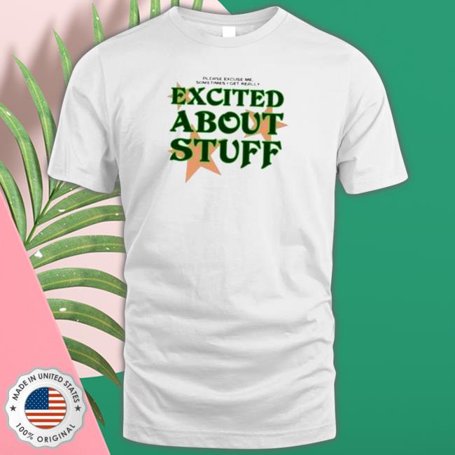 Official Please Excuse Me Sometimes I Get Really Excited About Stuff Hoodies