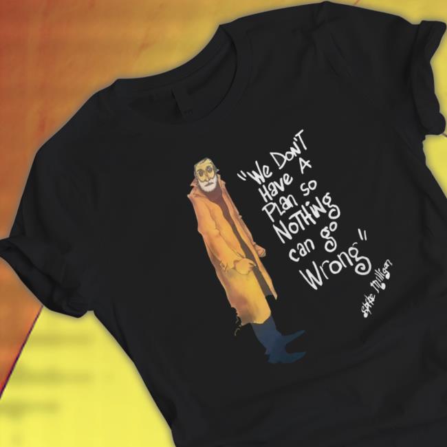 We Don’T Have A Plan So Nothing Can Go Wrong Jane Milligan shirt