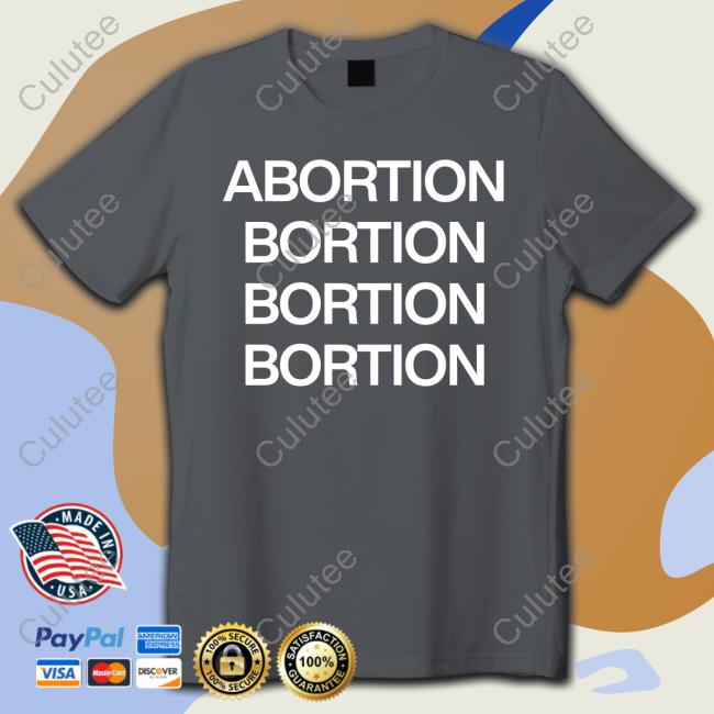 Abortion Bortion Bortion Bortion Shirt