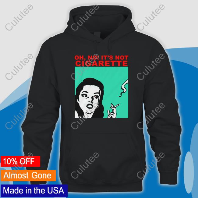 Oh No It's Not Cigarette T Shirt