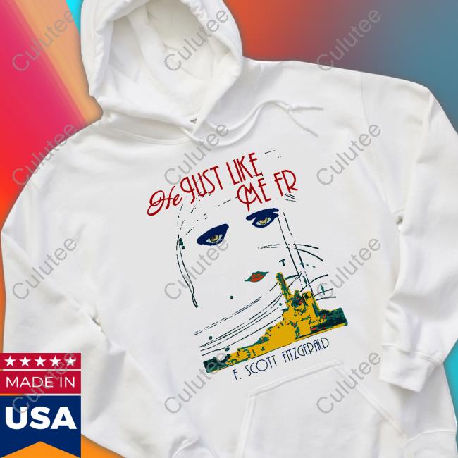 He Just Like Me Fr F Scott Fitzgerald Hooded Sweatshirt Shirts That Go Hard