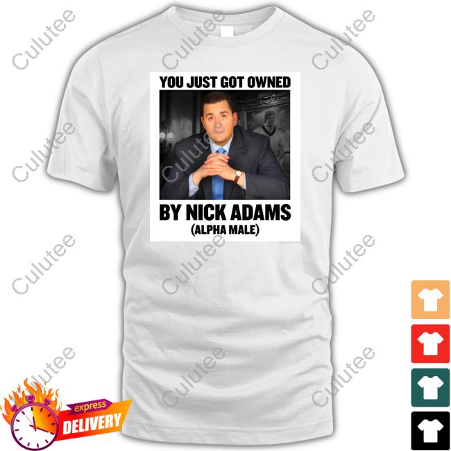 Official Nick Adams Merch You Just Got Owned By Nick Adams (Alpha Male) T Shirts