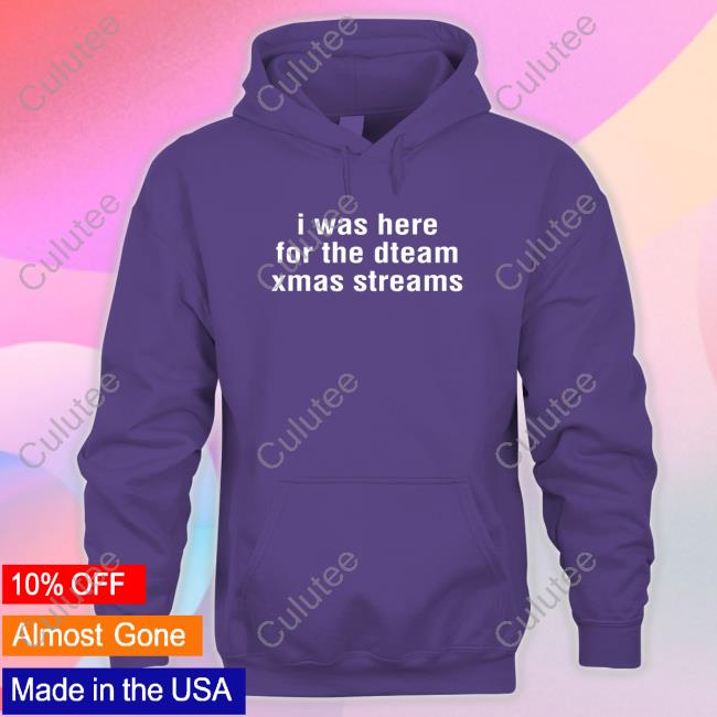 Official I Was Here For The Dteam Xmas Streams Shirts