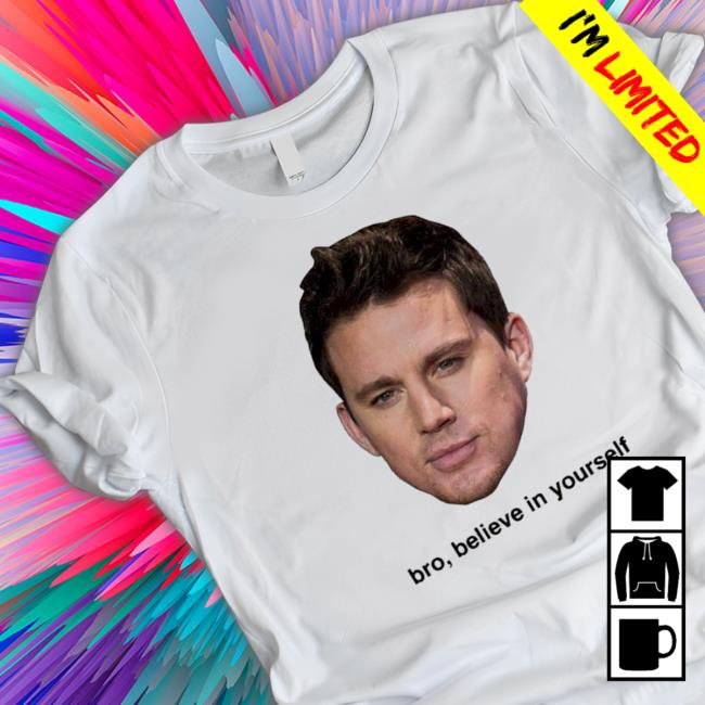 Official Believe In Yourself Channing Tatum Sweatshirt