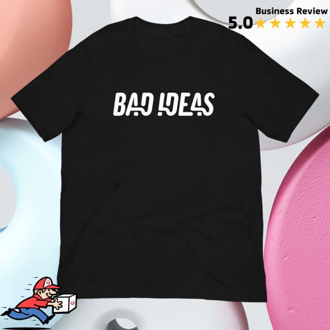 Official Bad Ideas Merch Bad Ideas T Shirt Badideasmerch