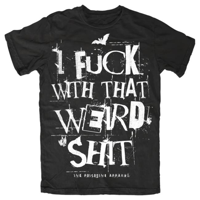 Official Ink Poisoning Apparel Clothing I Fuck With That Weird Shit Tees