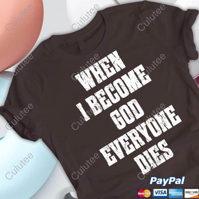 Official When I Become God Everyone Dies Shirt