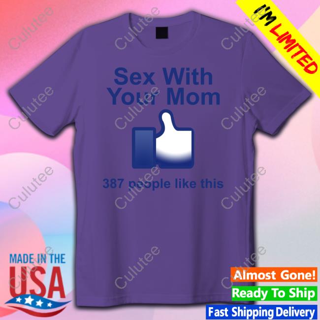 Sex With Your Mom 387 People Like This Long Sleeve