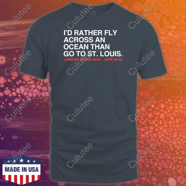 Obvious Shirts I'd Rather Fly Across An Ocean Than Go To St. Louis London Series 2023 June 24-25 Sweatshirt