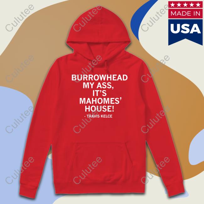 Official Burrowhead My Ass It's Mahomes' House T Shirt