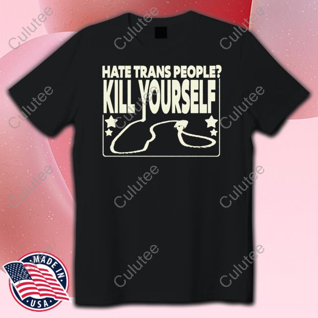 Official Hate Trans People Kill Yourself Shirt