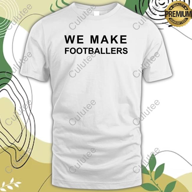 We Make Footballers Tee