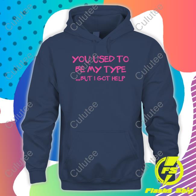 You Used To Be My Type But I Got Help Shirts Official You Used To Be My Type But I Got Help Tee Shirt