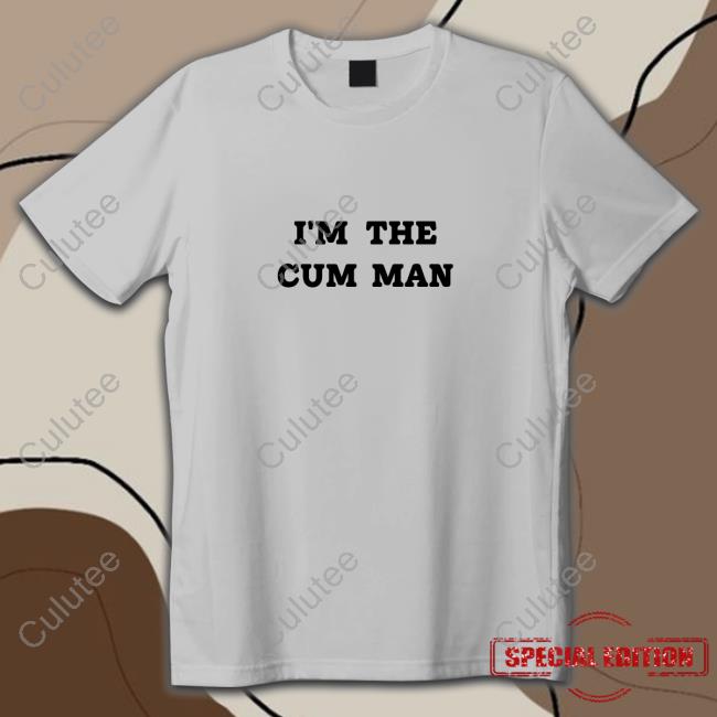 I'm The Cum Man Shirt