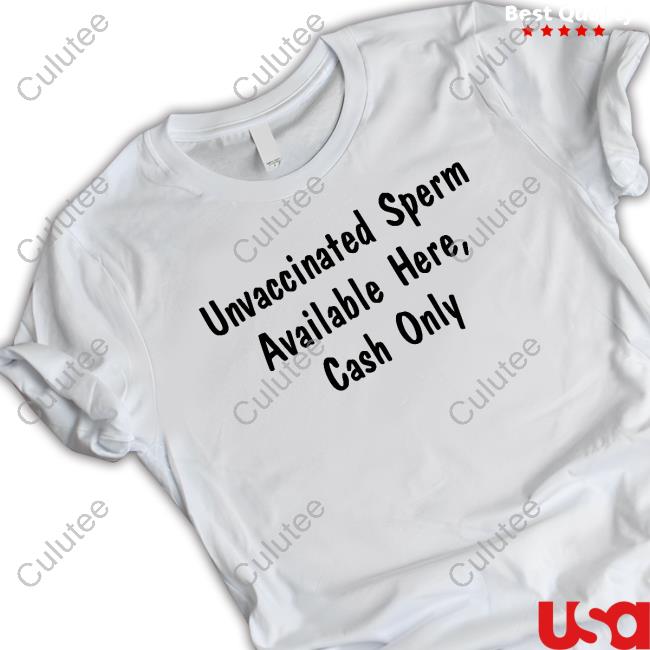 Unvaccinated Sperm Available Here Cash Only Shirts