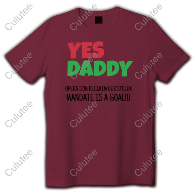 Yes Daddy Operation Reclaim Our Stolen Mandate Is A Goal T Shirt