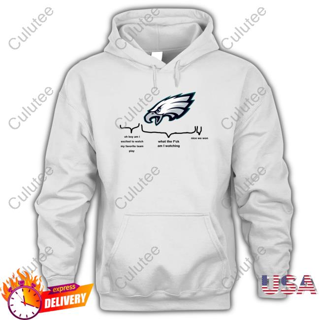 Philadelphia Eagles Oh Boy Am I Excited To Watch My Favorite Team Play What The Fuck Am I Watching Nice We Won Tee Shirt