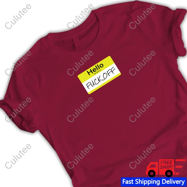 Hello My Name Is Fuck Off Shirt