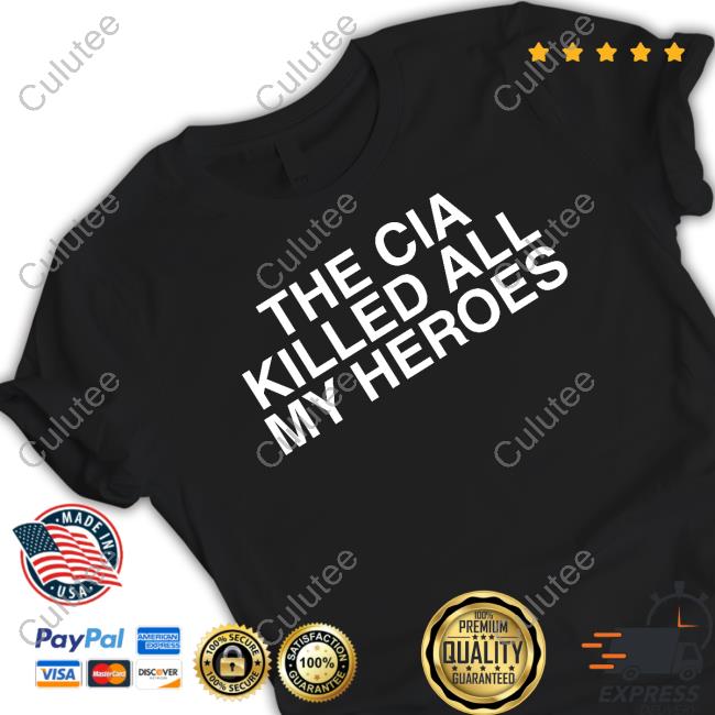 Official The Cia Killed All My Heroes Shirt