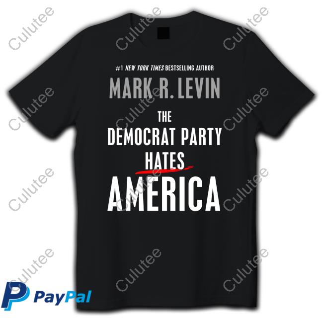 #1 New York Times Bestselling Author Mark R. Levin The Democrat Party Hates America Shirt