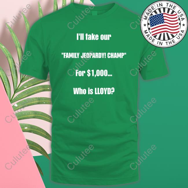 I'll Take Our Family Jeopardy Champ For $1,000 Who Is Lloyd T Shirts