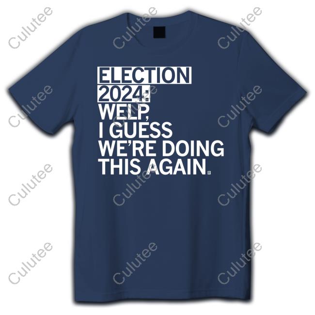 Official Raygun Election 2024 Welp I Guess We're Doing This Again T Shirts