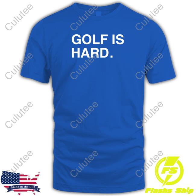 Golf Is Hard Tee