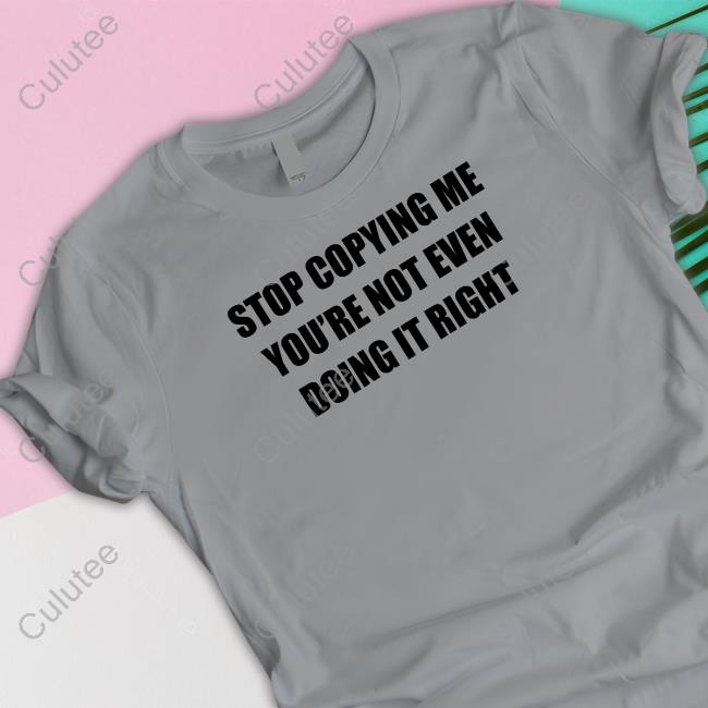 Stop Copying Me You're Not Even Doing It Right Shirts Destiny Dessmv Stop Copying Me You're Not Even Doing It Right Long Sleeve T Shirt