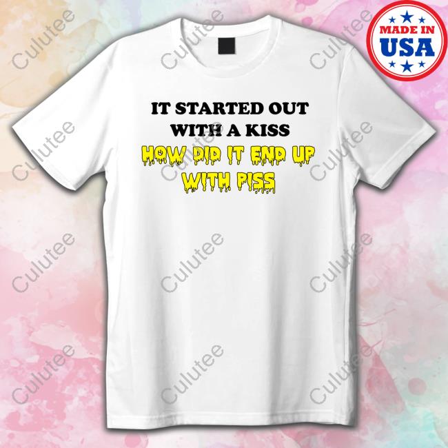 It Started Out With A Kiss Tee Shirts That Go Hard