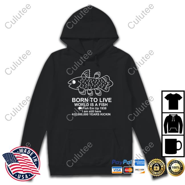 Born To Live World Is A Fish Fish Em Up 1938 I Am Still Here 410,000,000 Years Kickin 2024 Shirt