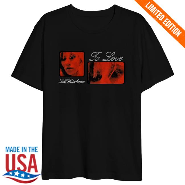 Official Suki Waterhouse Merch Store Suki Waterhouse To Love Tees SukiWaterhouse