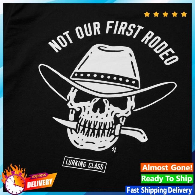Official Lurking Class Not Our First Rodeo New Shirt - Black