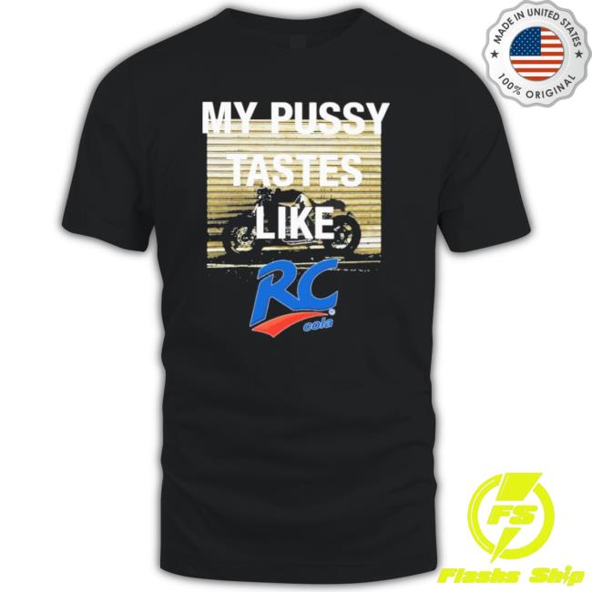 Official My Pussy Tastes Like Rc Cola shirt