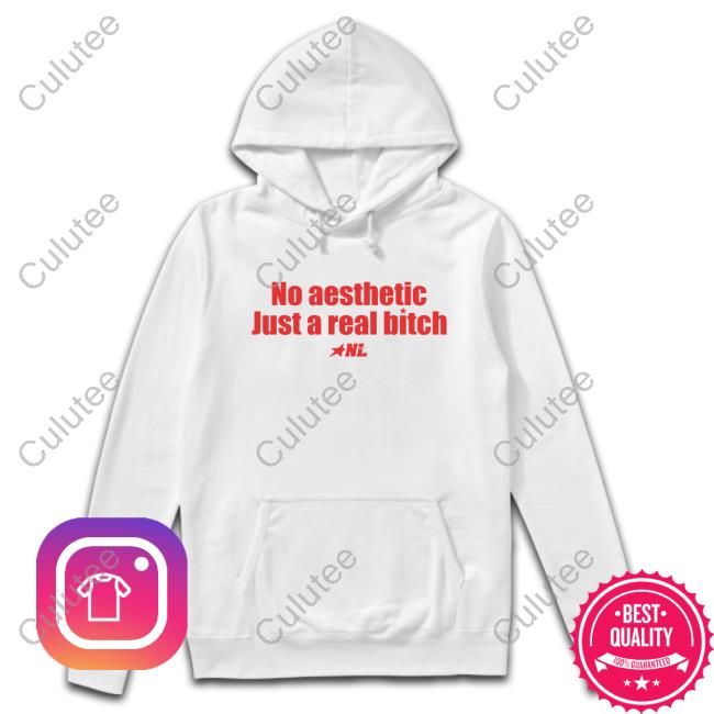 No Aesthetic Just A Real Bitch NL Star Shirt New