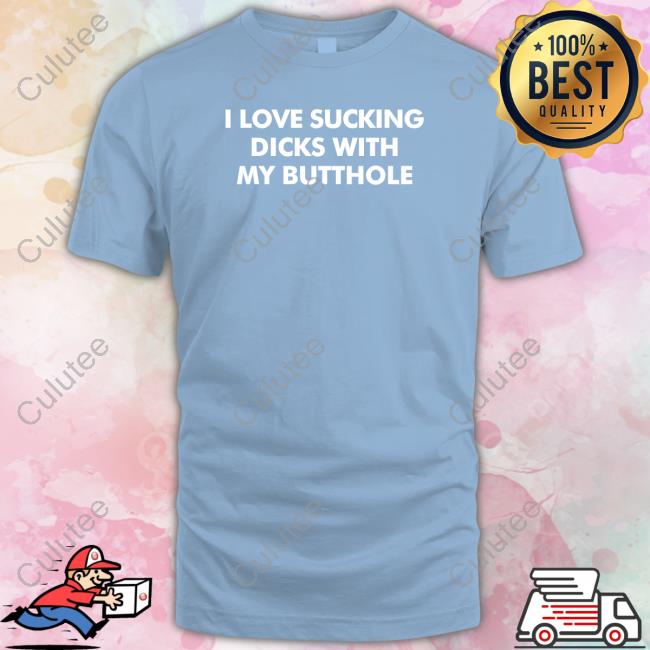 Shirts That Go Hard I Love Sucking Dicks With My Butthole Hoodie
