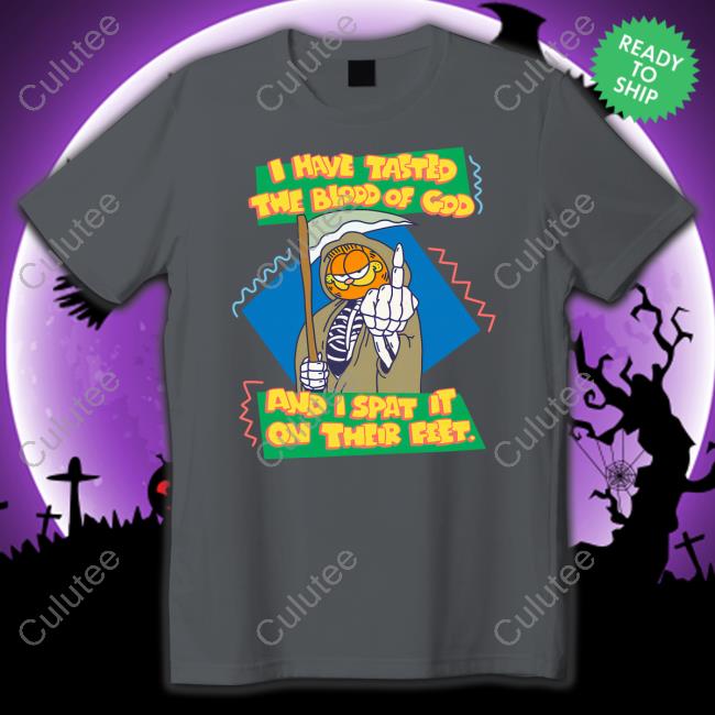 I Have Tasted The Blood Of God And I Spat It On Their Feet T Shirt