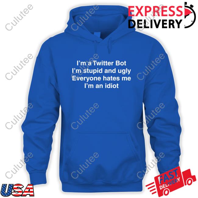 Original I'm Twitter Bot I'm Stupid And Ugly Everyone Hates Me I'm An Idiot Shirt