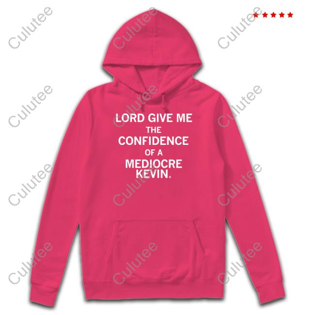 Lord Give Me The Confidence Of A Mediocre Kevin Shirts