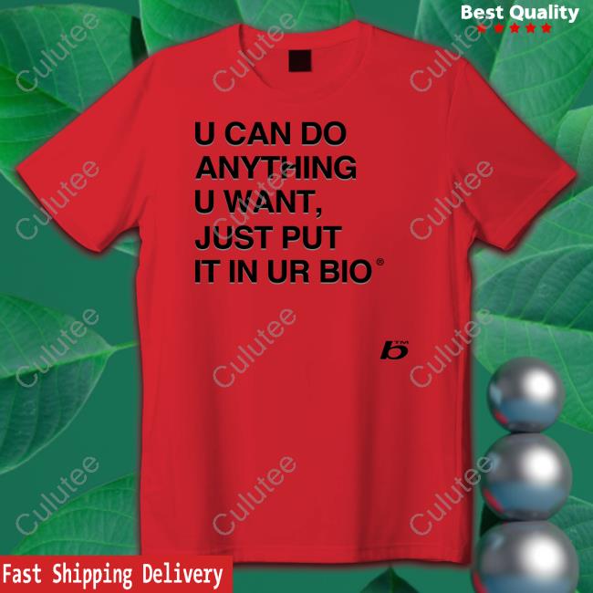 U Can Do Anything U Want Just Put It In Ur Bio Tee