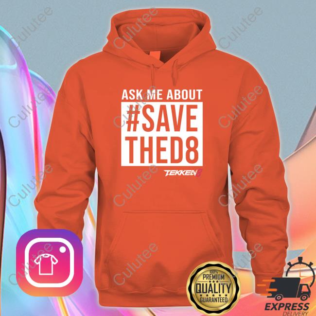 The Main Man Swe Ask Me About #SaveThed8 Shirt Tekken 8