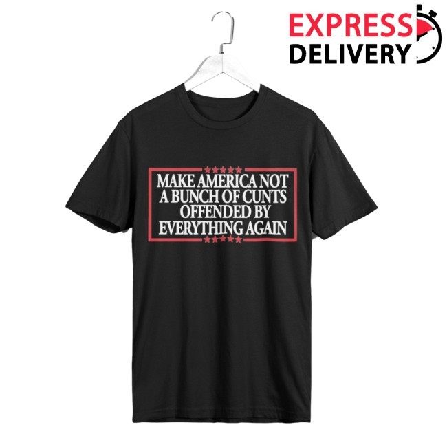 Make America Not A Bunch Of Cunts Offended By Everything Again Unisex New Tee